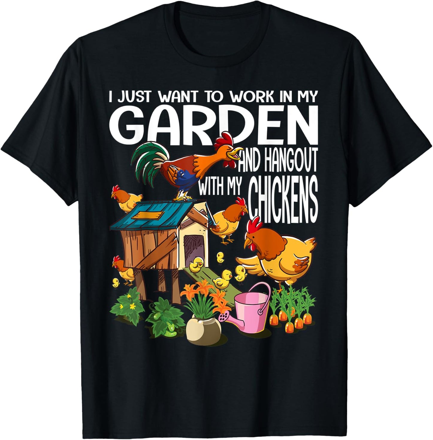 I Just Want To Work In My Garden & Hangout With My Chickens T-Shirt - T-Shirt | Black