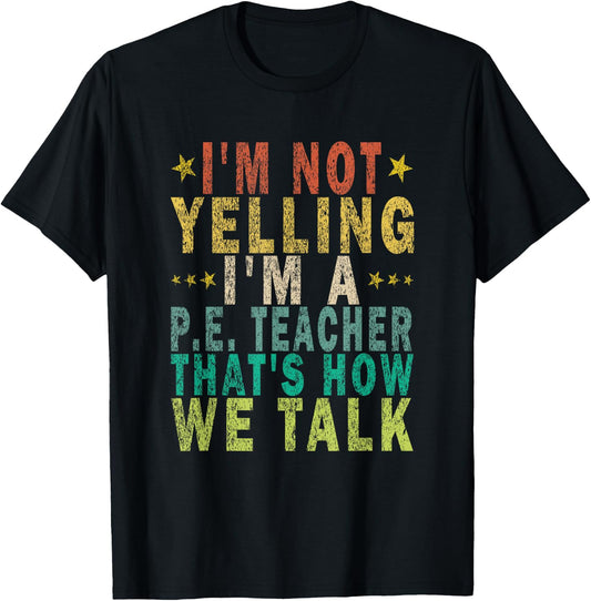 I'm Not Yelling I'm A P.E. Teacher That's How Funny Retro T-Shirt - T-Shirt | Black