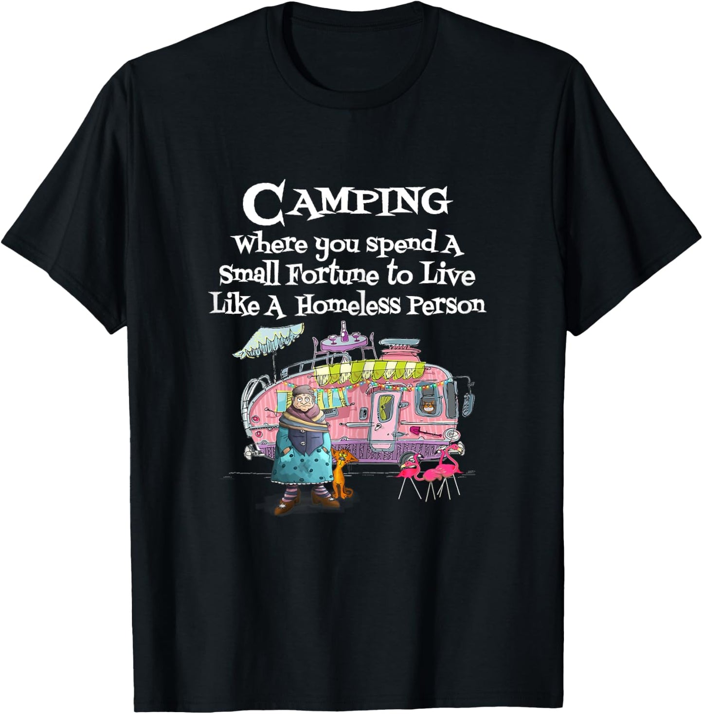 Camping Where You Spend Small Fortune To Live Like Homeless T-Shirt - T-Shirt | Black