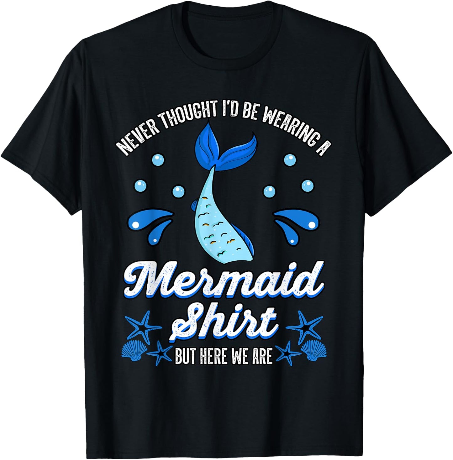 Never Thought I'd Be Wearing a Mermaid Shirt But Here We Are T-Shirt - T-Shirt | Black
