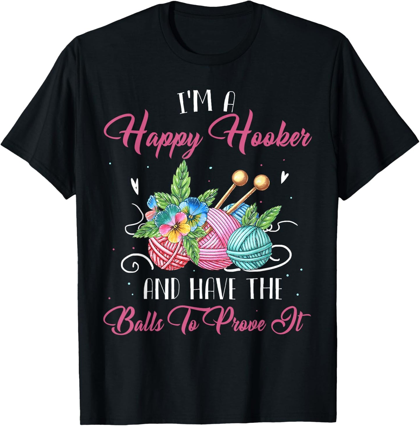 I'm A Happy Hooker And Have The Balls To Prove It T-Shirt - T-Shirt | Black
