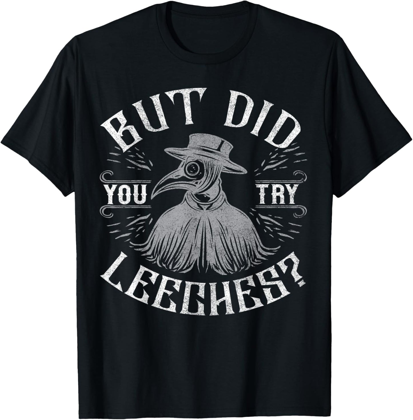Funny plague doctor steampunk - But did you try leeches? T-Shirt - T-Shirt | Black