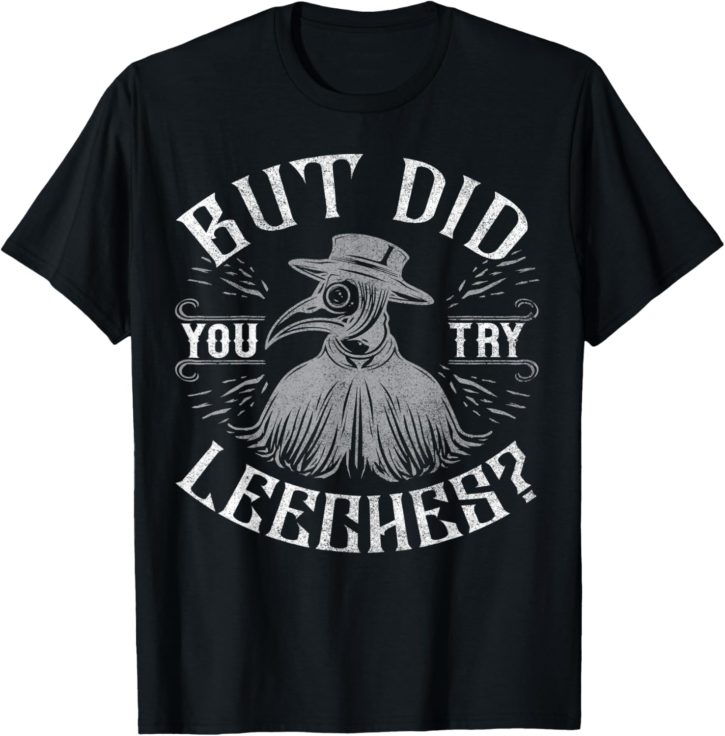 Funny plague doctor steampunk - But did you try leeches? T-Shirt - T-Shirt | Black