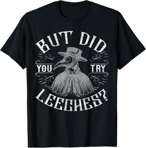 Funny plague doctor steampunk - But did you try leeches? T-Shirt - T-Shirt | Black