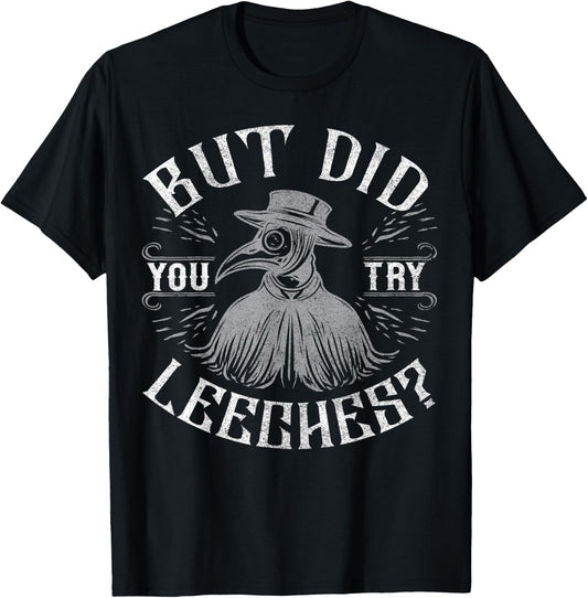 Funny plague doctor steampunk - But did you try leeches? T-Shirt - T-Shirt | Black