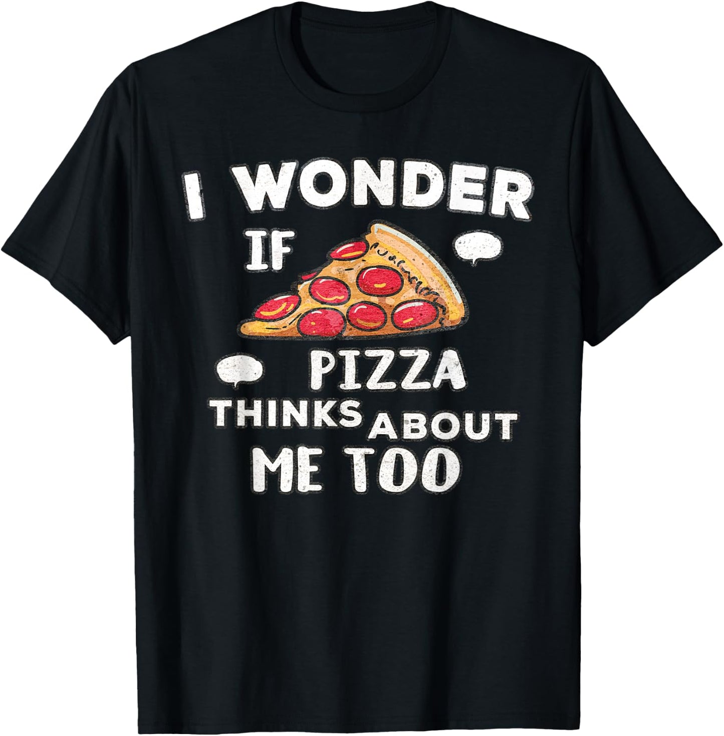 I Wonder if Pizza Thinks About Me Too - Great for Food Lover T-Shirt - T-Shirt | Black