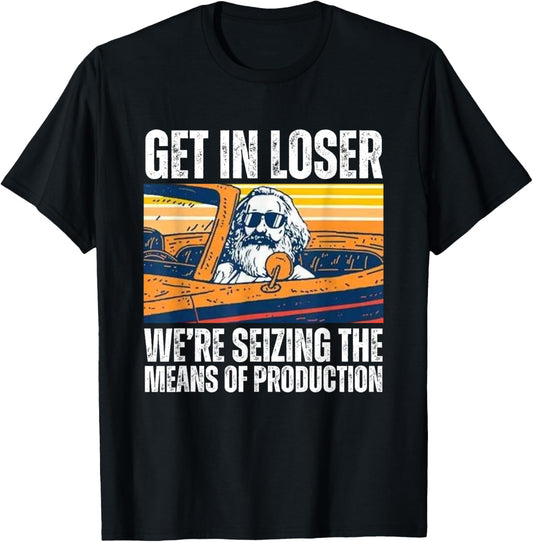 Vintage Get In Loser We’re Seizing The Means Of Production T-Shirt - T-Shirt | Black