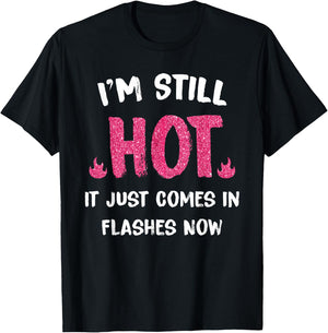 I'm Still Hot It Just Comes in Flashes Now T-Shirt - T-Shirt | Black
