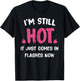 I'm Still Hot It Just Comes in Flashes Now T-Shirt - T-Shirt | Black