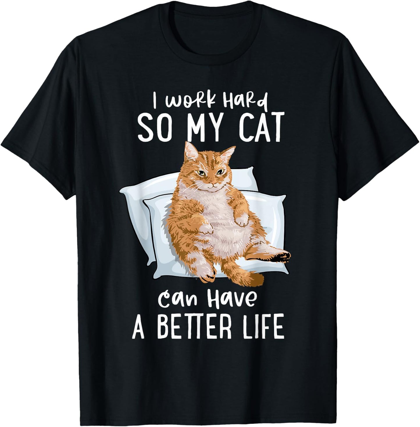 I Work Hard So My Cat Can Have A Better Life Cat Lover Gift T-Shirt - T-Shirt | Black