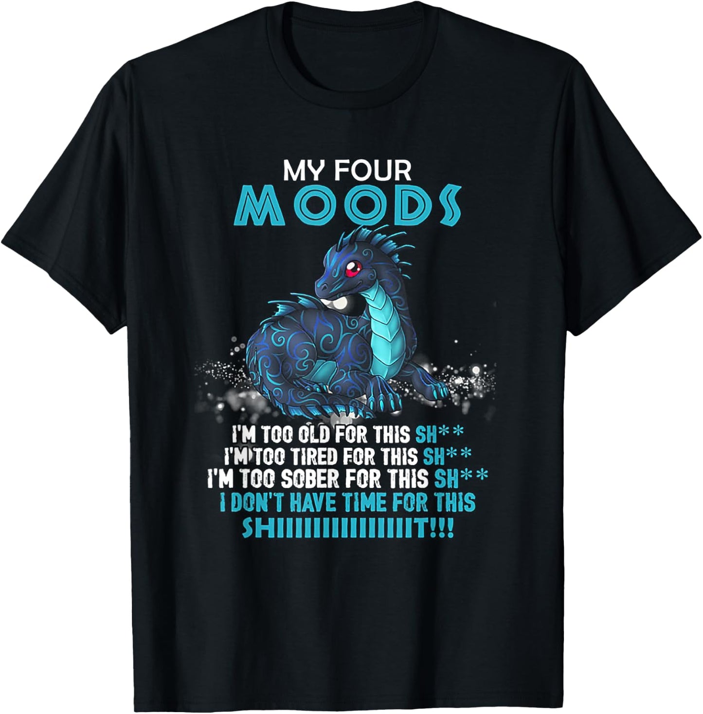 Dragon My Four Moods I'm Too Old For This Shit T-Shirt - T-Shirt | Black