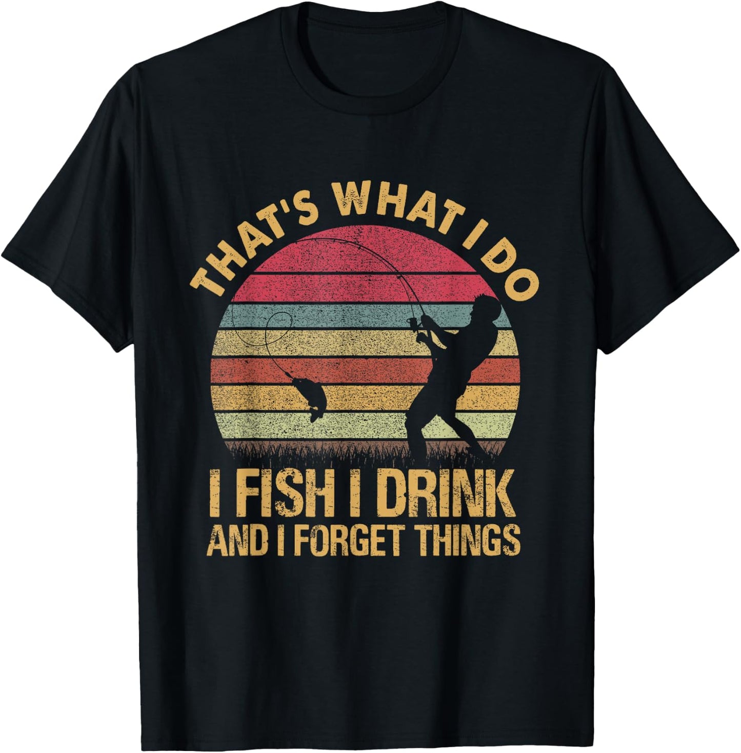 That's What I Do I Fish I Drink And I Forget Things T-Shirt - T-Shirt | Black