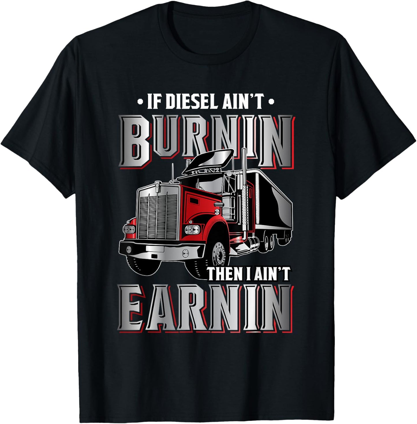 If Diesel ain't Burnin Then I ain't Earnin - Truck Driver T-Shirt - T-Shirt | Black