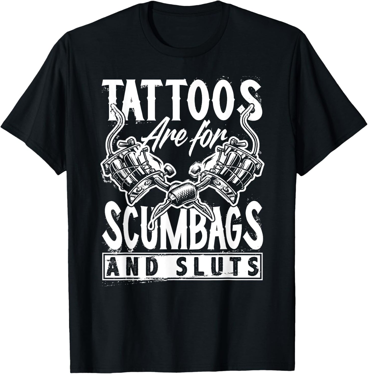 Tattoos are for Scumbags and Sluts Funny Saying Tattoo T-Shirt - T-Shirt | Black