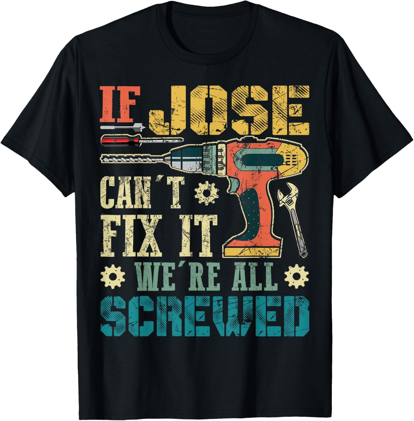 If Jose Can't Fix it We're All Screwed Funny Fathers Gift T-Shirt - T-Shirt | Black