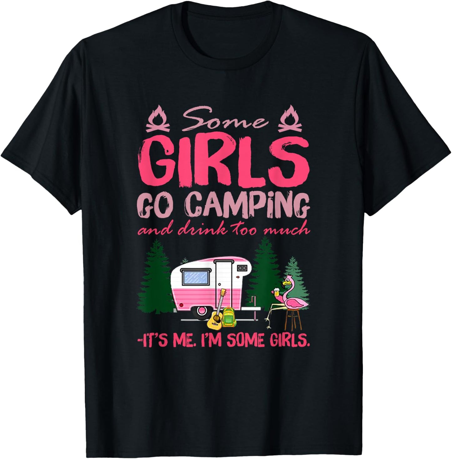 Some Girls Go Camping and Drink Too Much It's Me Some Girls T-Shirt - T-Shirt | Black