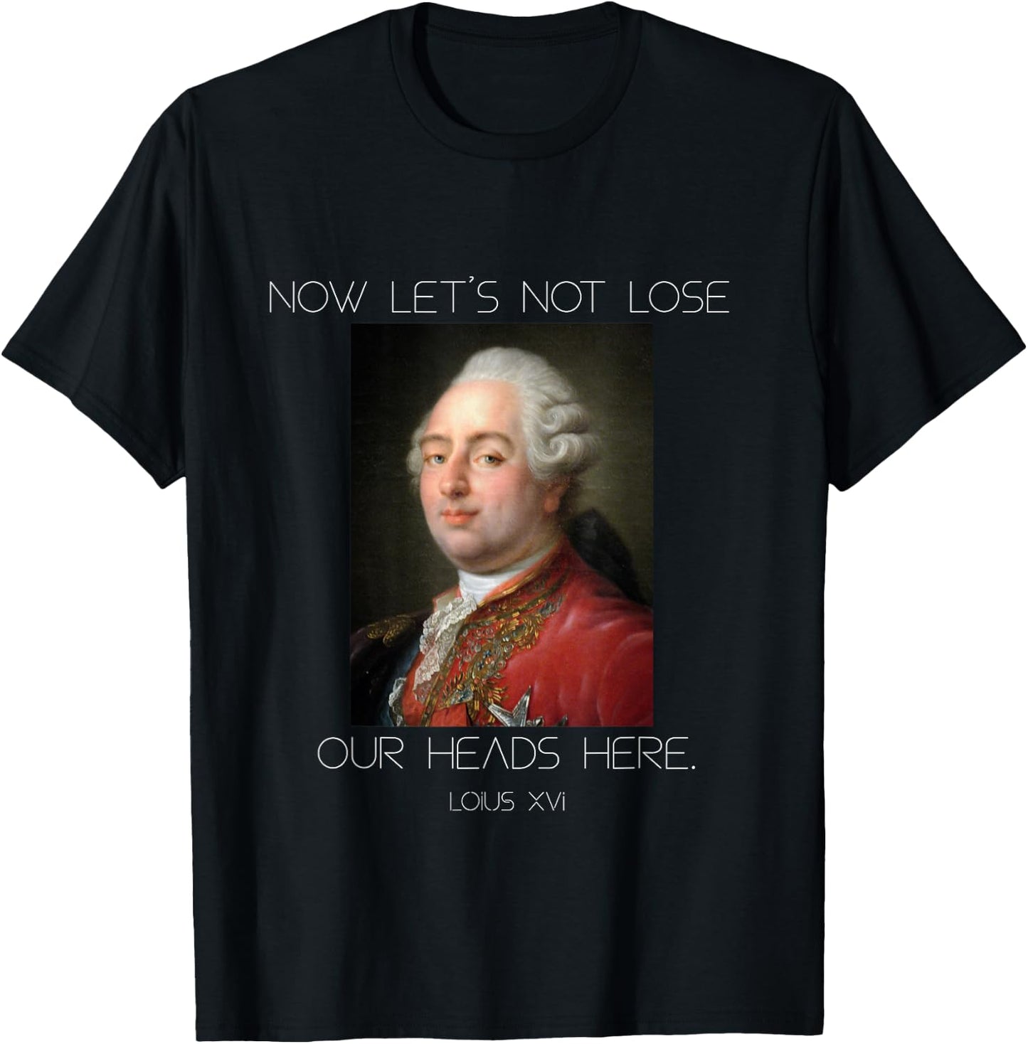 Funny King Louis XVI Let's Not Lose Our Heads T-Shirt - T-Shirt | Black