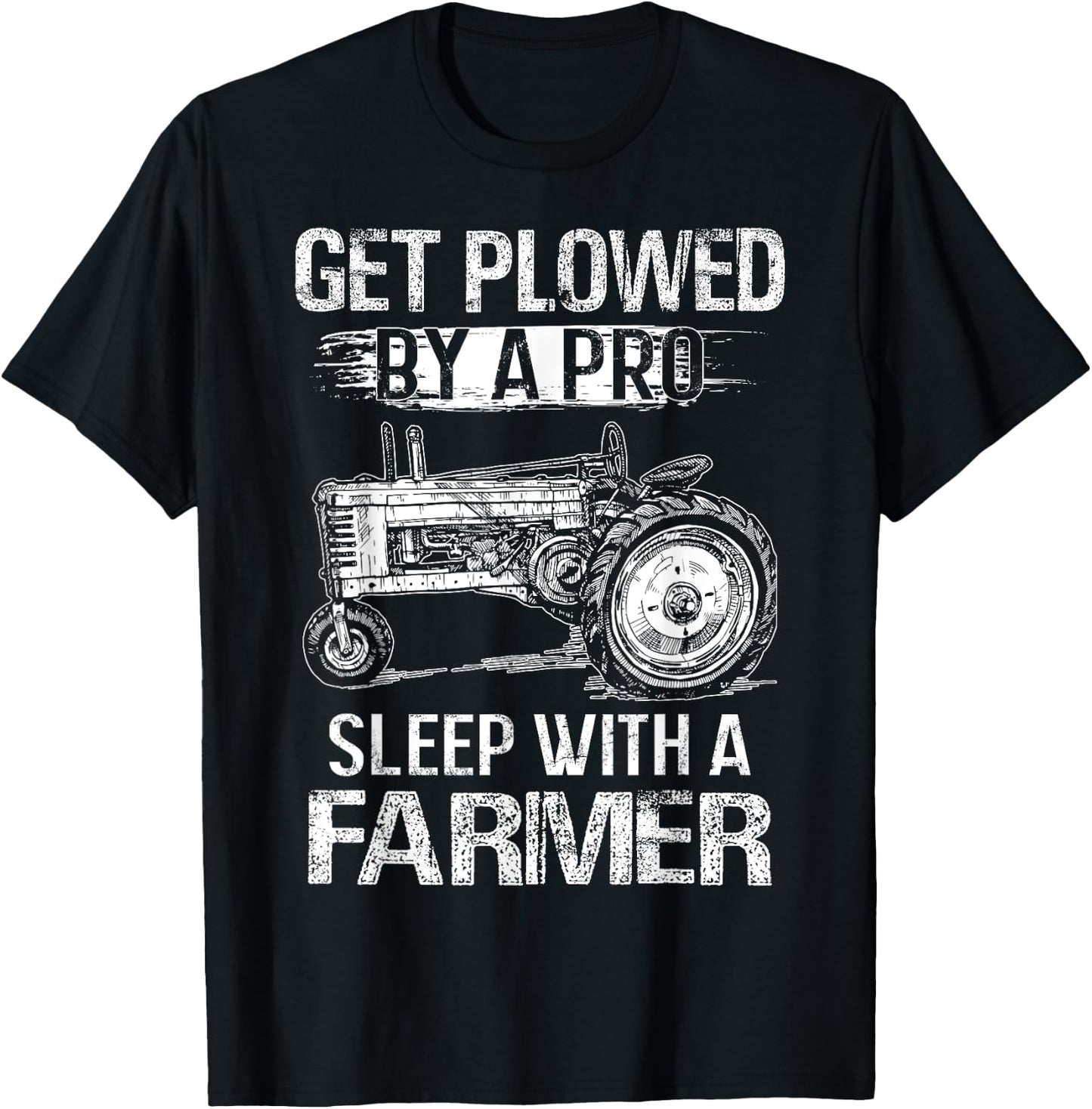Get Plowed By A Pro Sleep With A Farmer - Farmer Gift T-Shirt - T-Shirt | Black