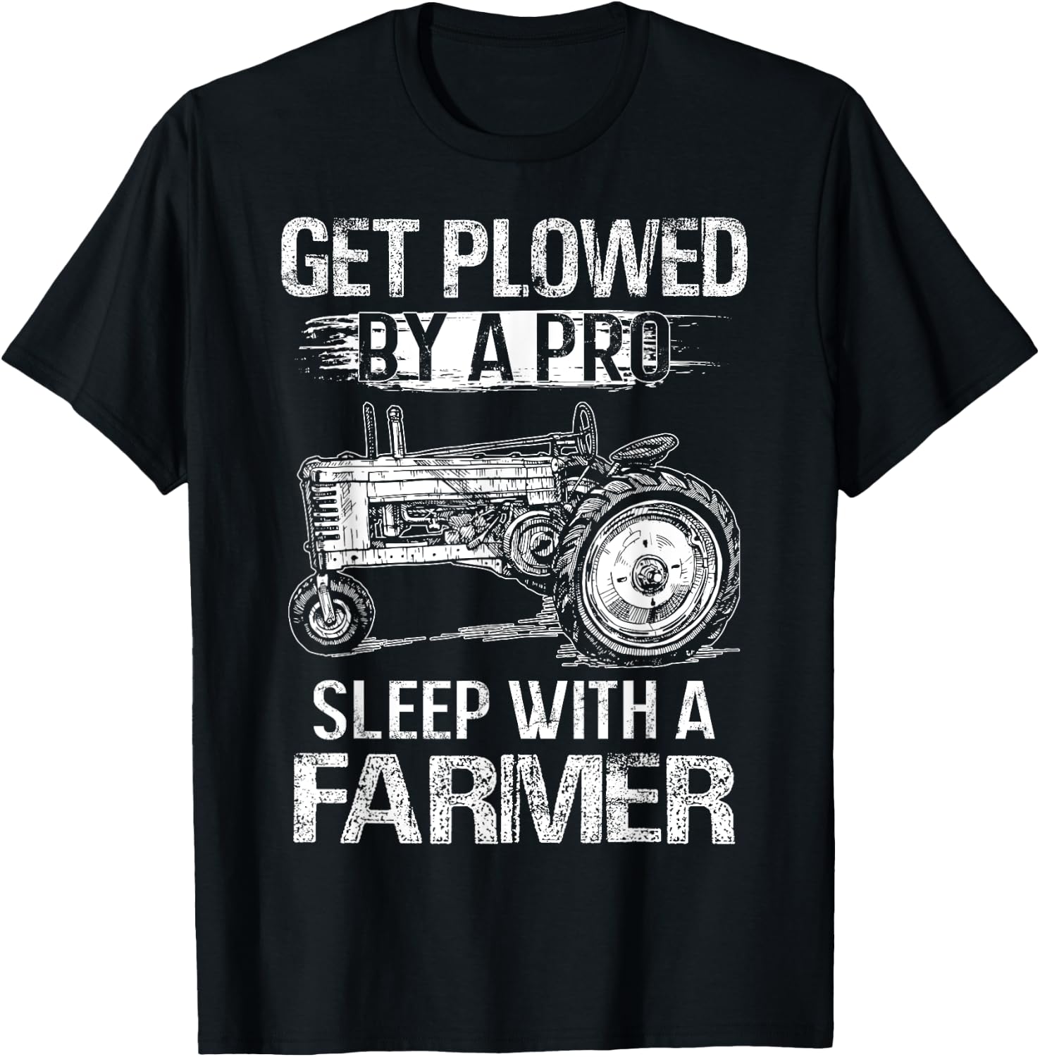 Get Plowed By A Pro Sleep With A Farmer - Farmer Gift T-Shirt - T-Shirt | Black