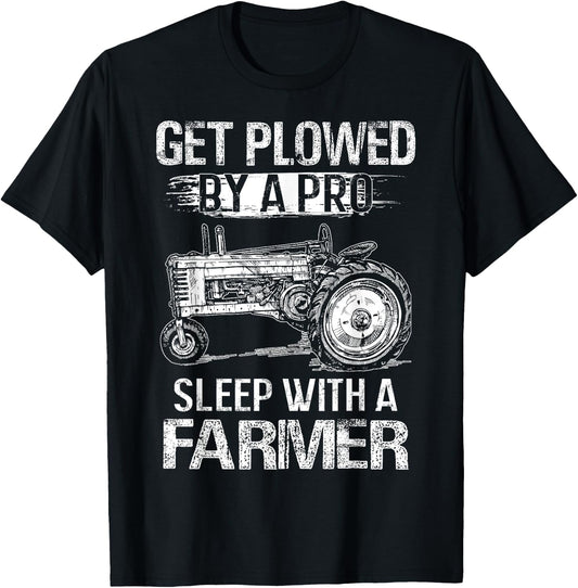 Get Plowed By A Pro Sleep With A Farmer - Farmer Gift T-Shirt - T-Shirt | Black