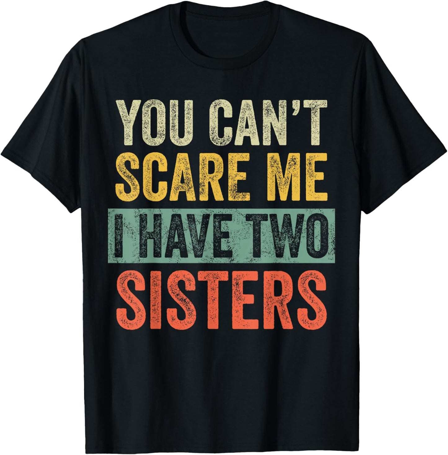 You Can't Scare Me I Have Two Sisters, Funny Brother Joke T-Shirt - T-Shirt | Black