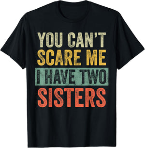 You Can't Scare Me I Have Two Sisters, Funny Brother Joke T-Shirt - T-Shirt | Black