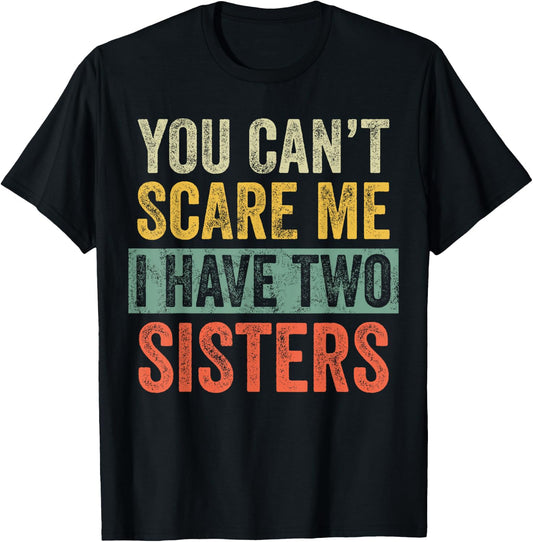 You Can't Scare Me I Have Two Sisters, Funny Brother Joke T-Shirt - T-Shirt | Black