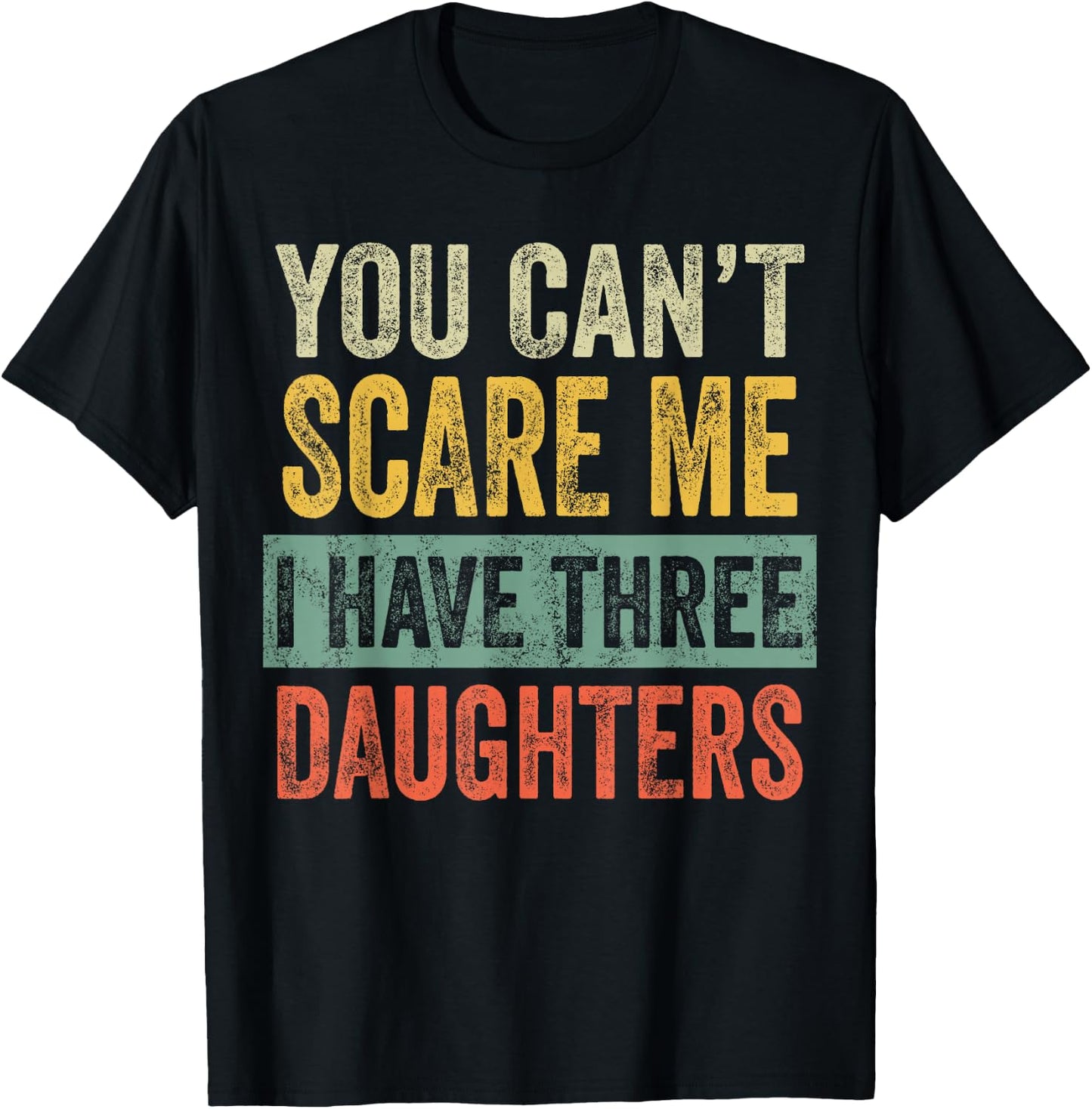 You Can't Scare Me I Have Three Daughters, Funny Dad Father T-Shirt - T-Shirt | Black