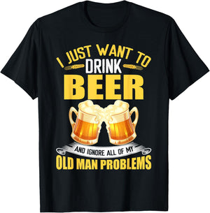 I Just Want To Drink Beer and Ignore All My Old Man Problems T-Shirt - T-Shirt | Black