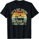 Let's Get Drunk And Drive The Golf Cart Retro Golfer Funny T-Shirt - T-Shirt | Black