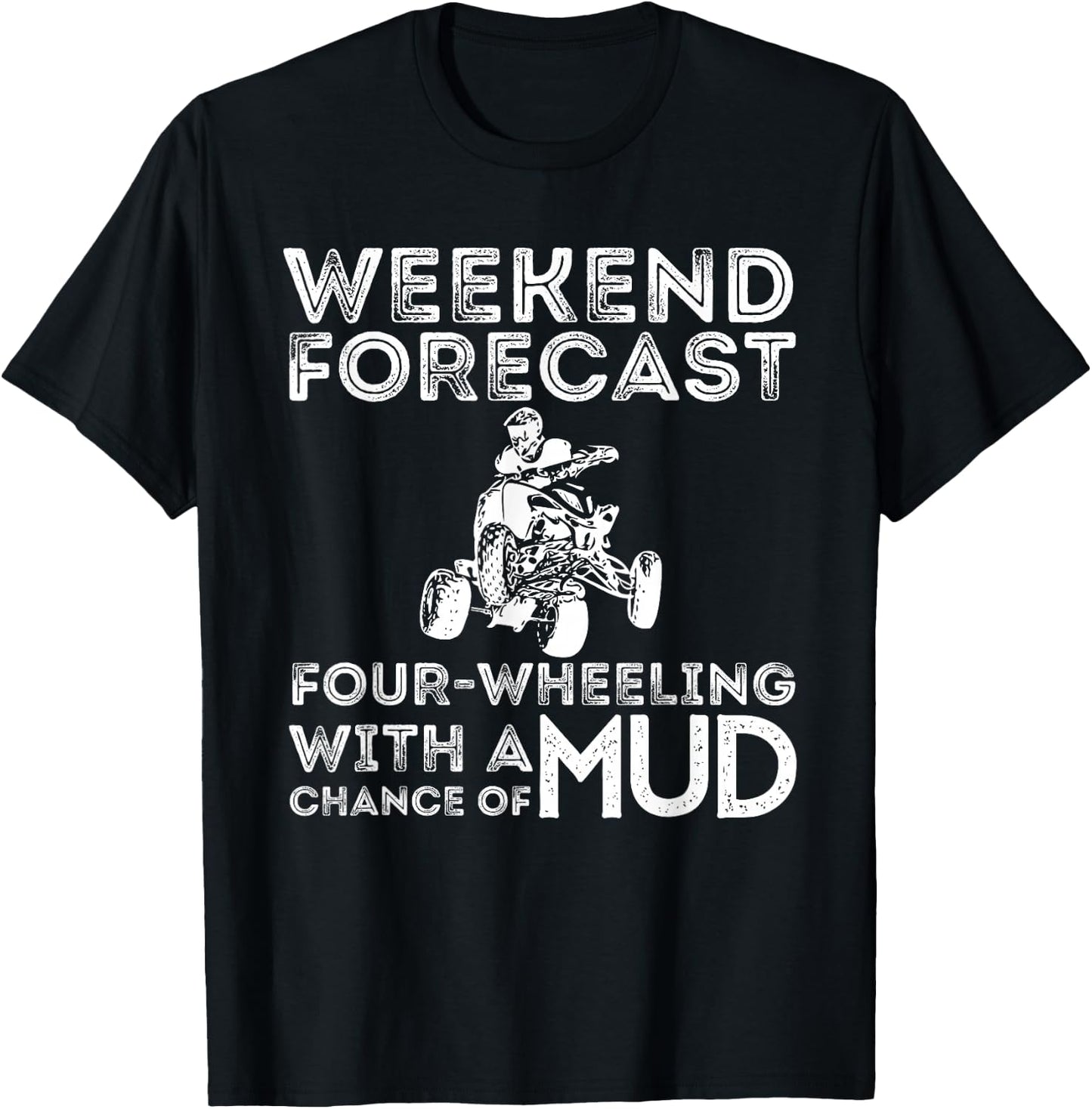 Weekend Forecast Four Wheeling Chance of Mud - ATV 4 Wheeler T-Shirt - T-Shirt | Black
