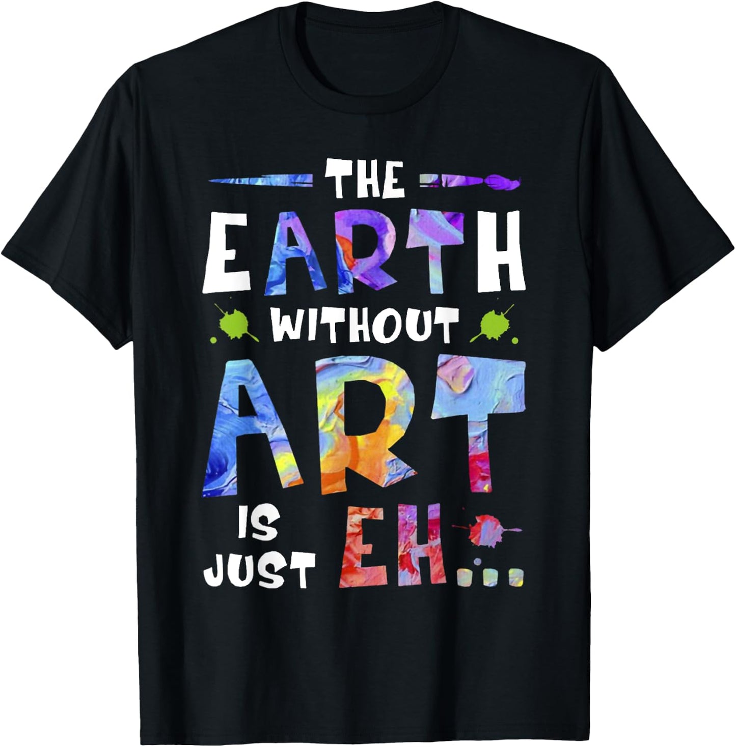 The Earth Without ART Is Just EH T-Shirt - T-Shirt | Black