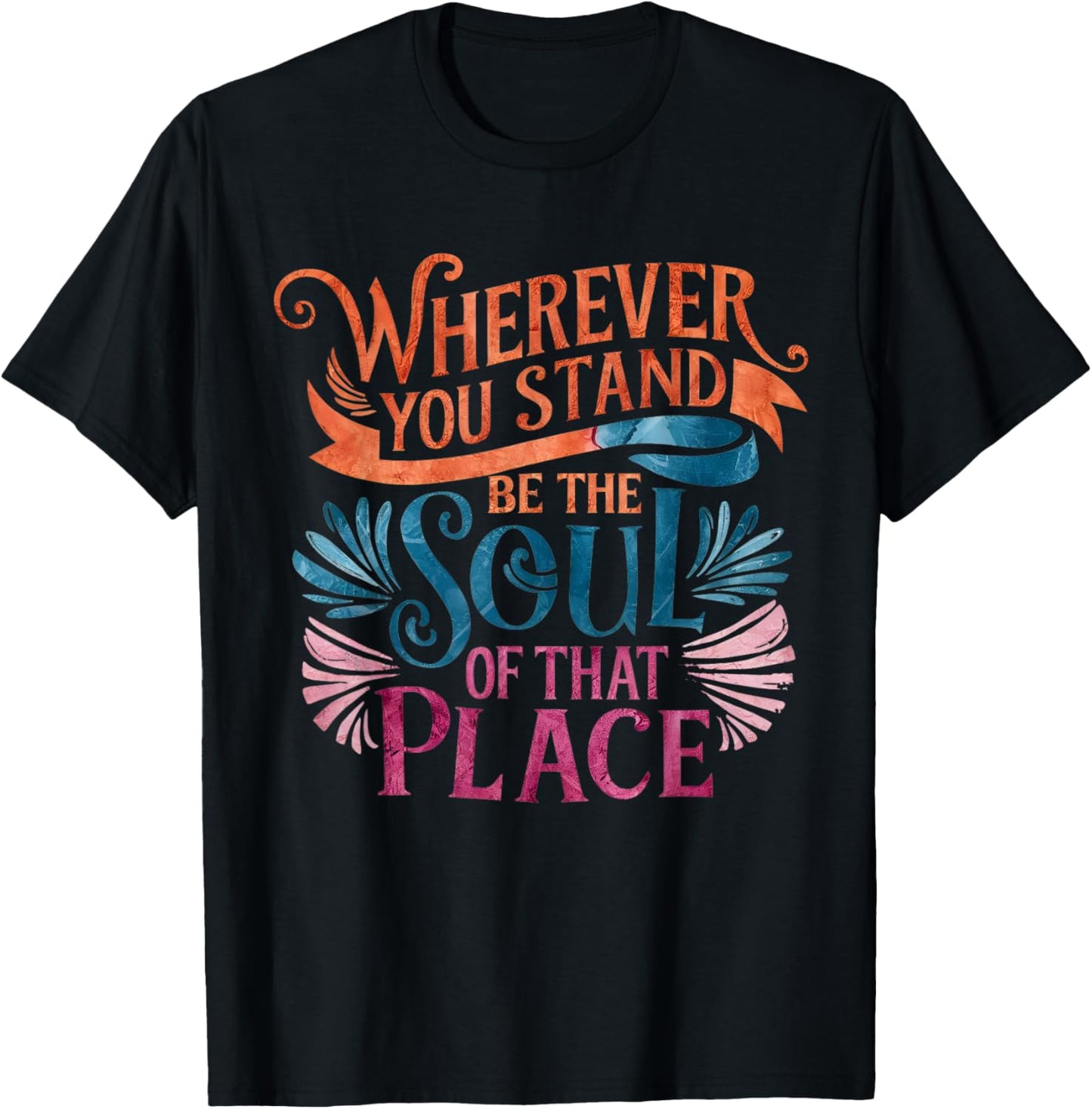 Wherever You Stand Be The Soul of That Place, Rumi Quote T-Shirt - T-Shirt | Black