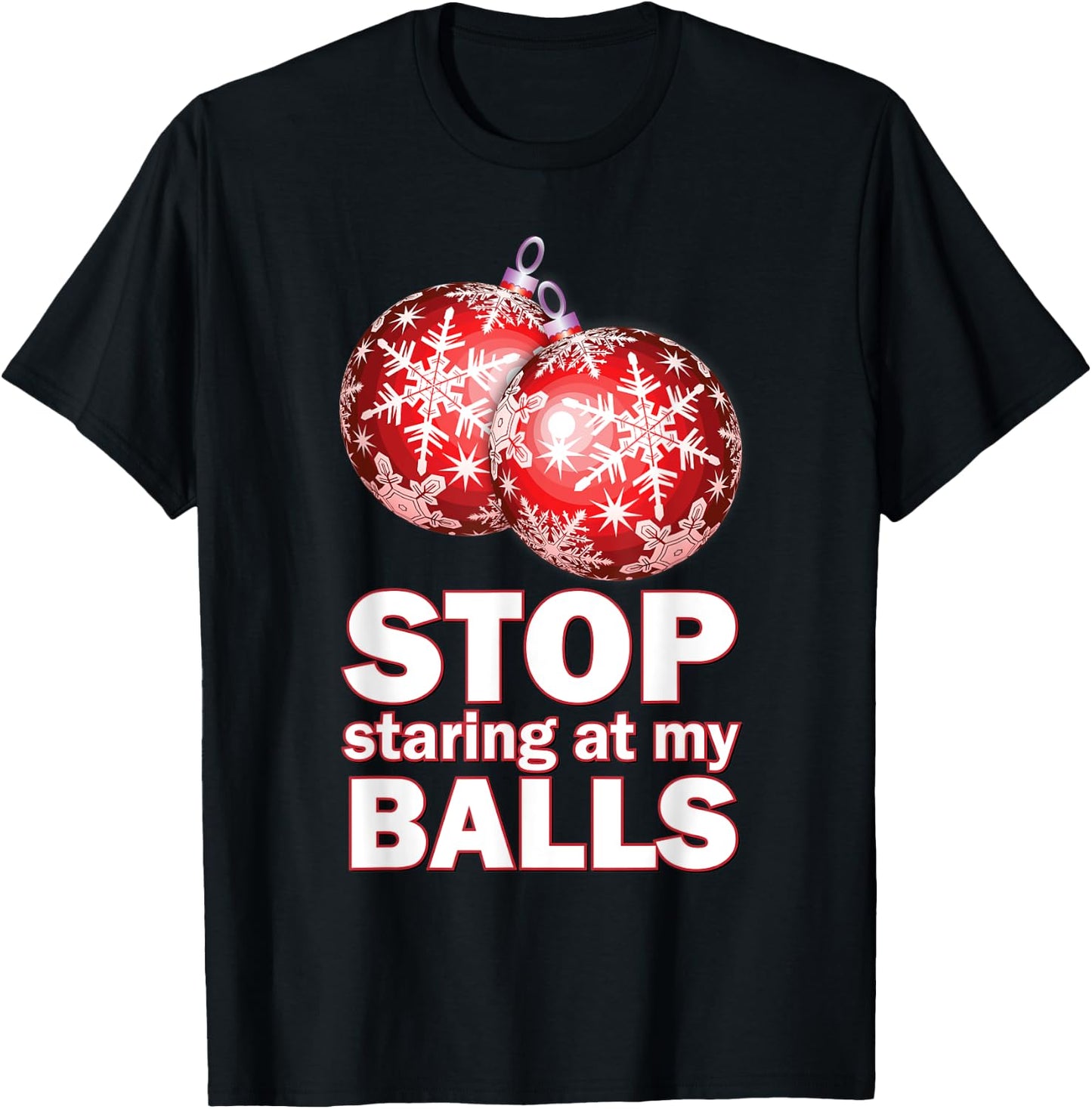 Ornament Christmas Funny Stop Staring at My Balls Xmas Gift T-Shirt - T-Shirt | Black