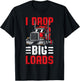 I Drop Big Loads Trucker T-Shirt - T-Shirt | Black