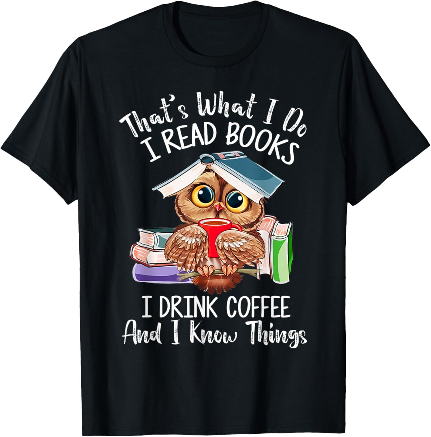 That's What I Do I Read Books Drink Coffee and I Know Things T-Shirt - T-Shirt | Black