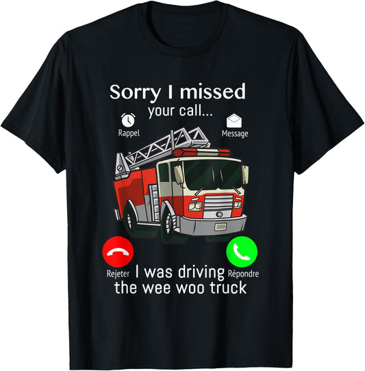 Sorry I Missed Your Call I was Driving The Wee Woo Truck T-Shirt - T-Shirt | Black