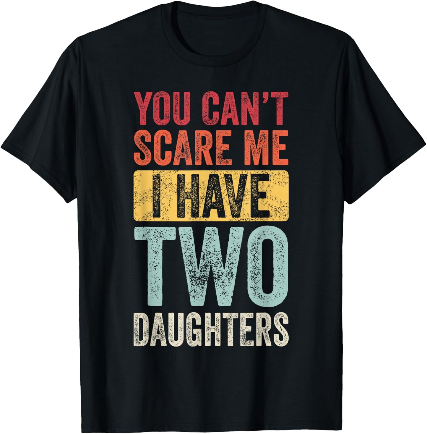 You Can't Scare Me I Have Two Daughters, Funny Dad Father T-Shirt - T-Shirt | Black