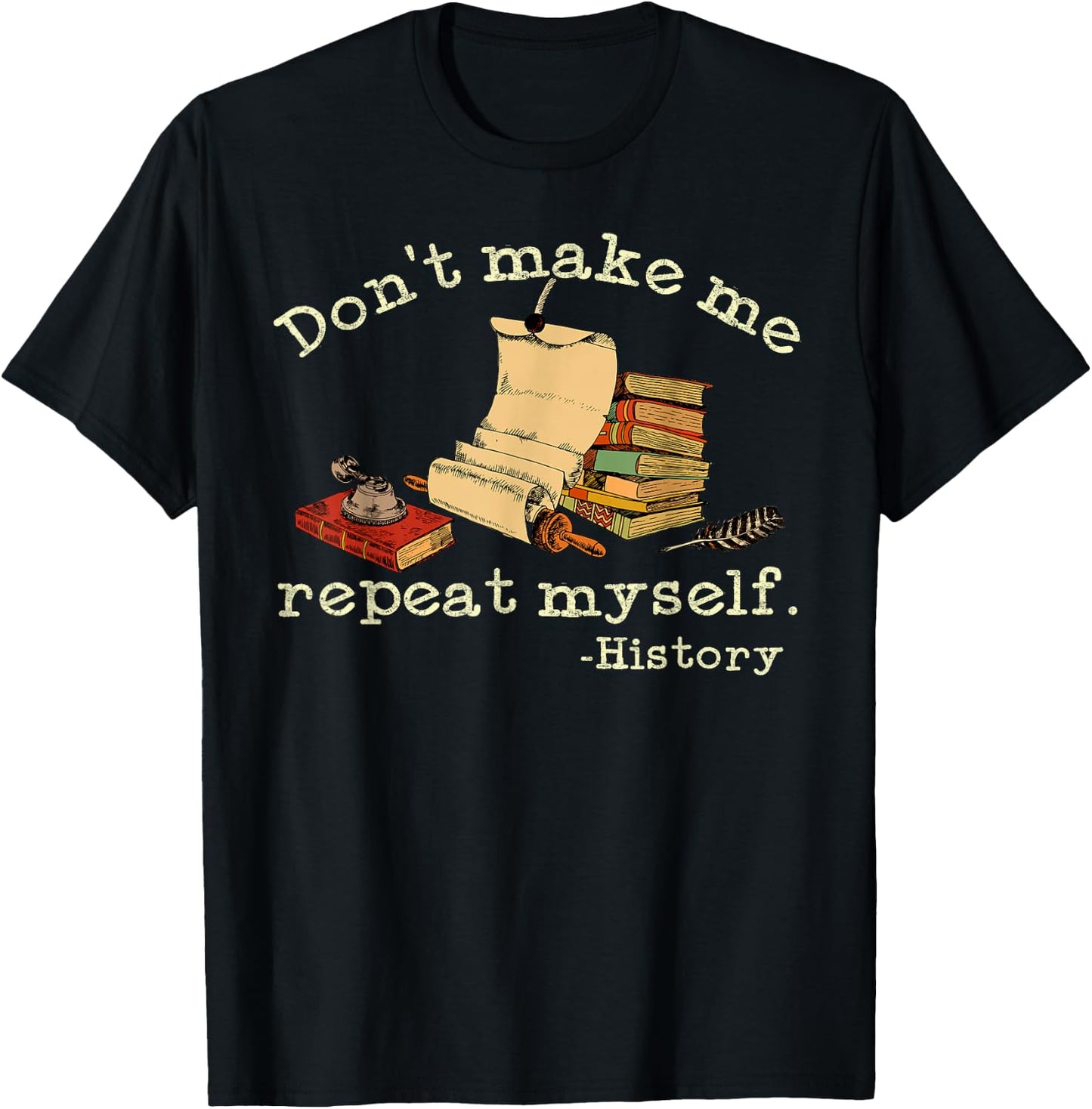 Dont Make Me Repeat Myself History | Funny History Teacher T-Shirt - T-Shirt | Black