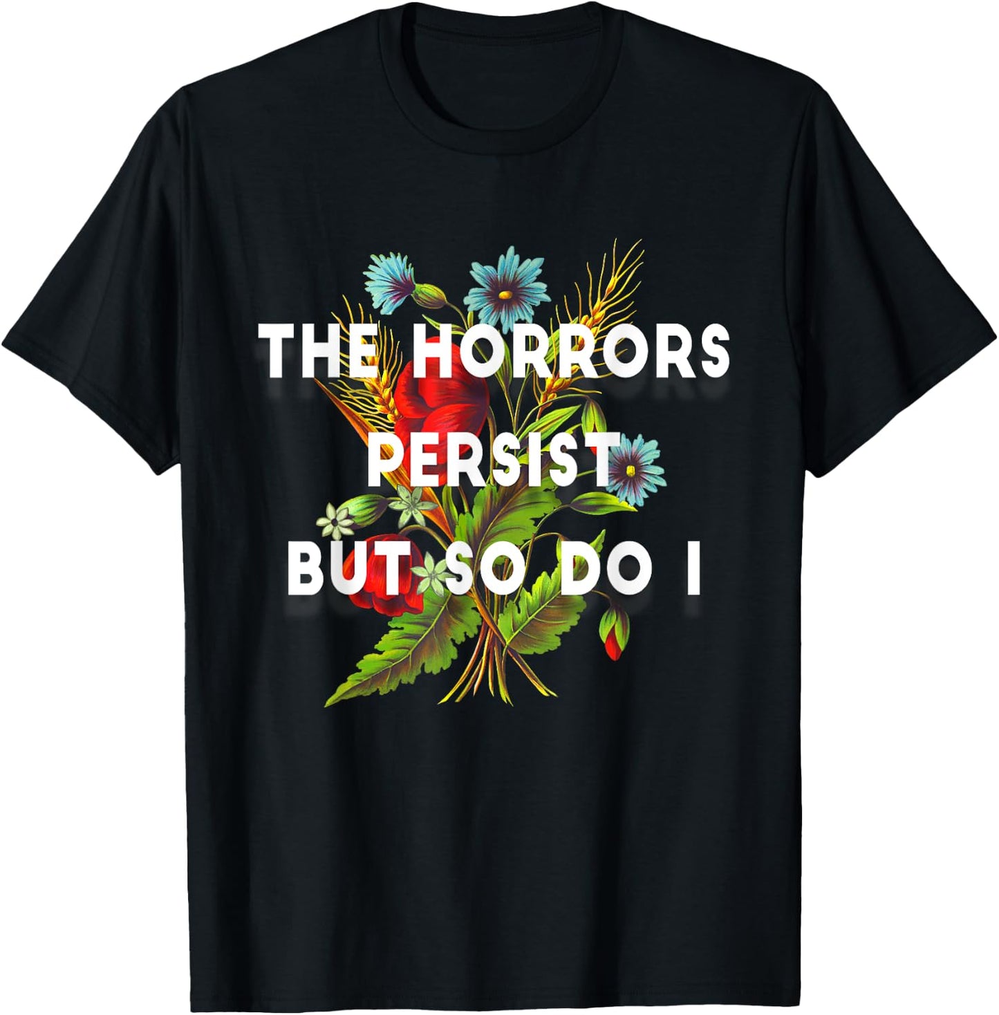 The Horrors Persist But So Do I Humor Grave & Flower Design T-Shirt - T-Shirt | Black