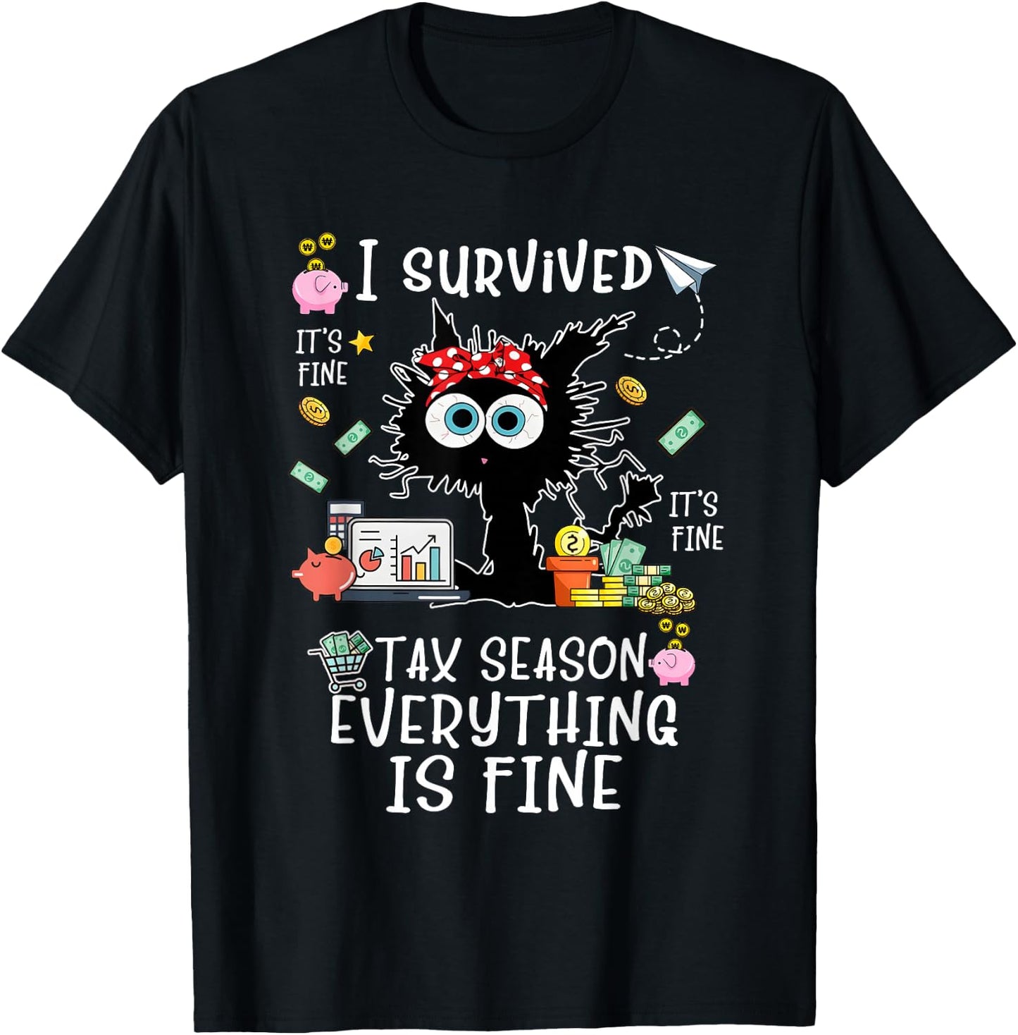 I Survived It’s Fine I’m Fine Tax Season Everything Is Fine T-Shirt - T-Shirt | Black