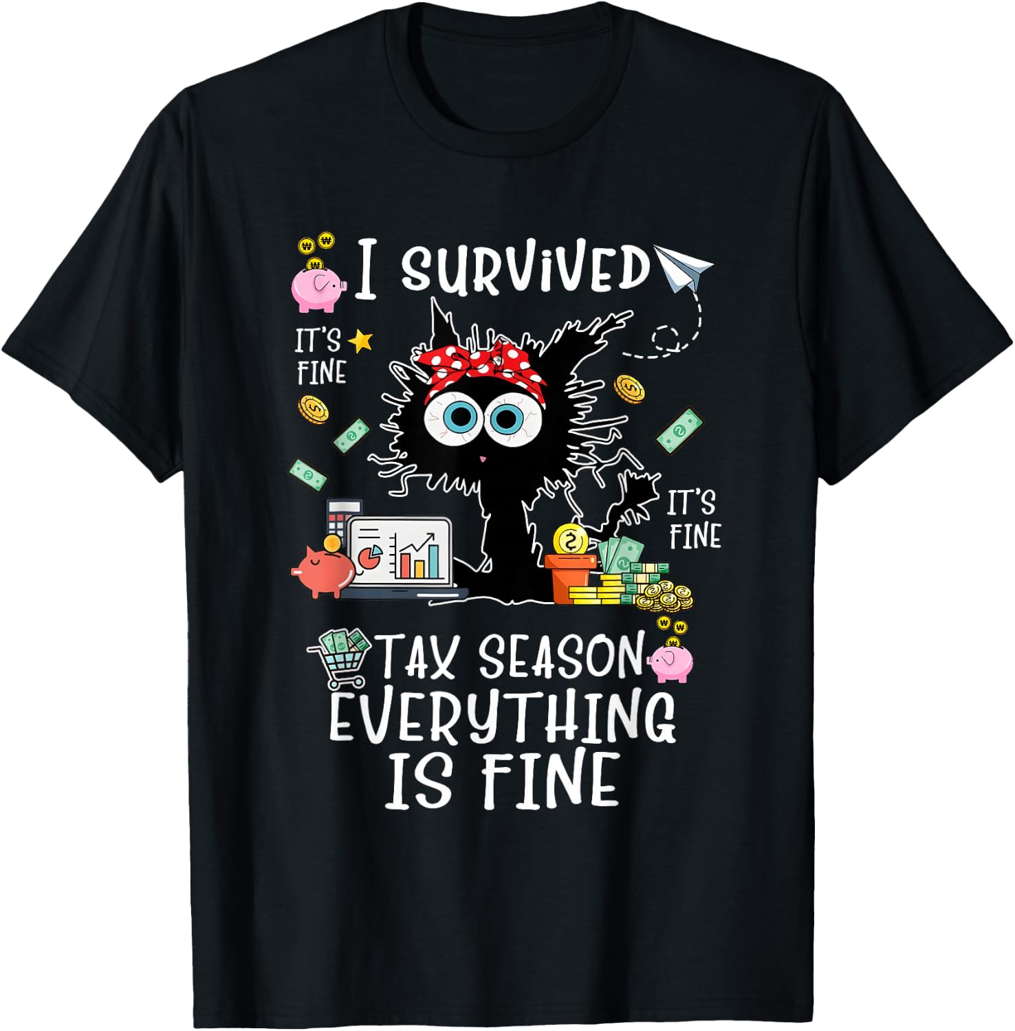 I Survived It’s Fine I’m Fine Tax Season Everything Is Fine T-Shirt - T-Shirt | Black
