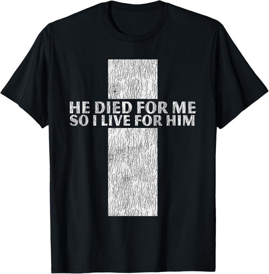 He Died For Me So I Live Jesus Cross Christian Bible T-Shirt - T-Shirt | Black