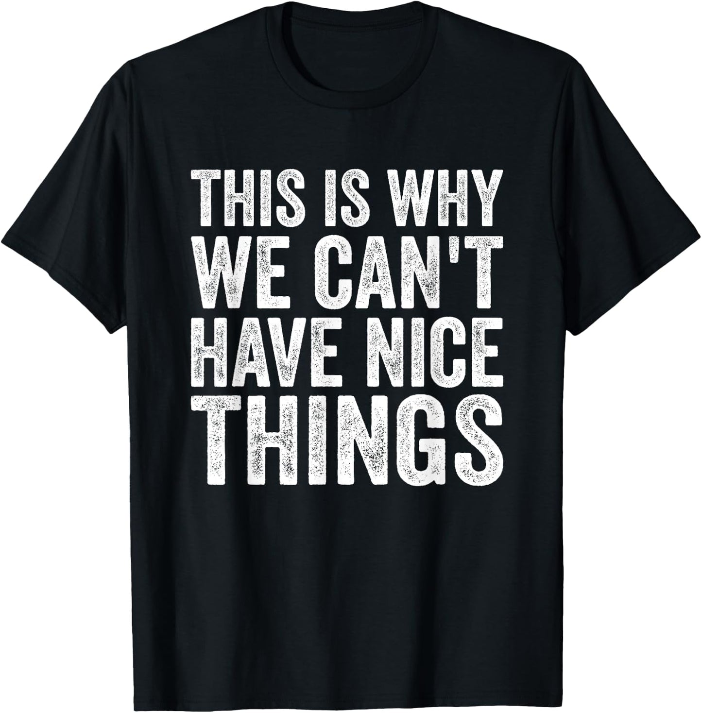 This Is Why We Can't Have Nice Things T-Shirt - T-Shirt | Black