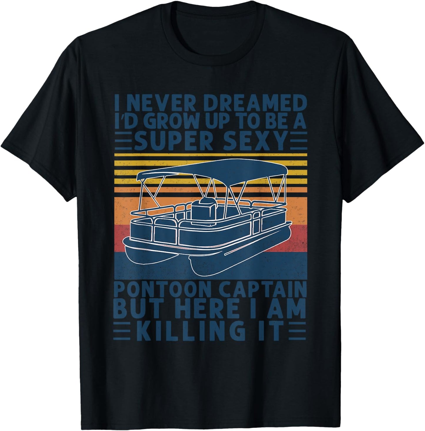 I Never Dreamed I'd Grow Up to be Super Sexy Pontoon Captain T-Shirt - T-Shirt | Black