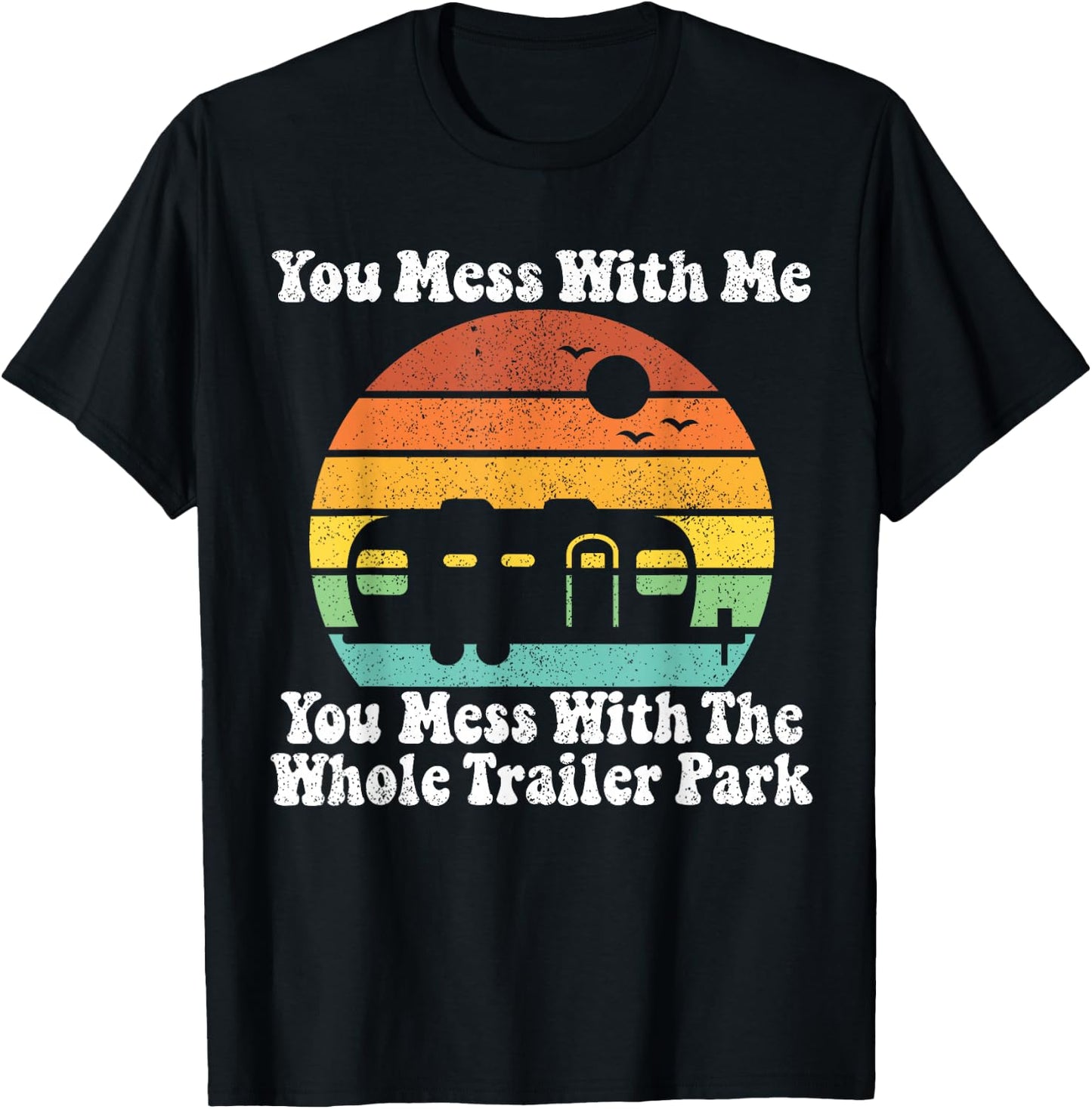 You Mess With Me You Mess With The Whole Trailer Park Gift T-Shirt - T-Shirt | Black