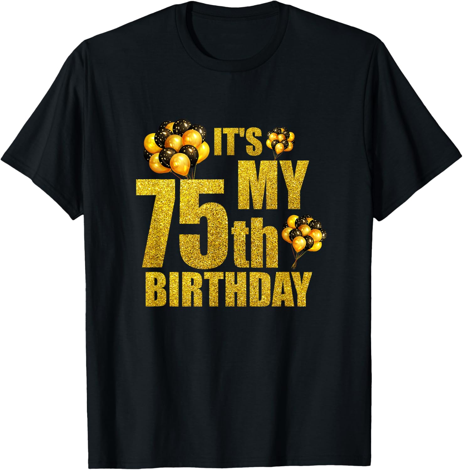 Its My 75th Birthday Funny Balloons Happy Birthday Gift T-Shirt - T-Shirt | Black