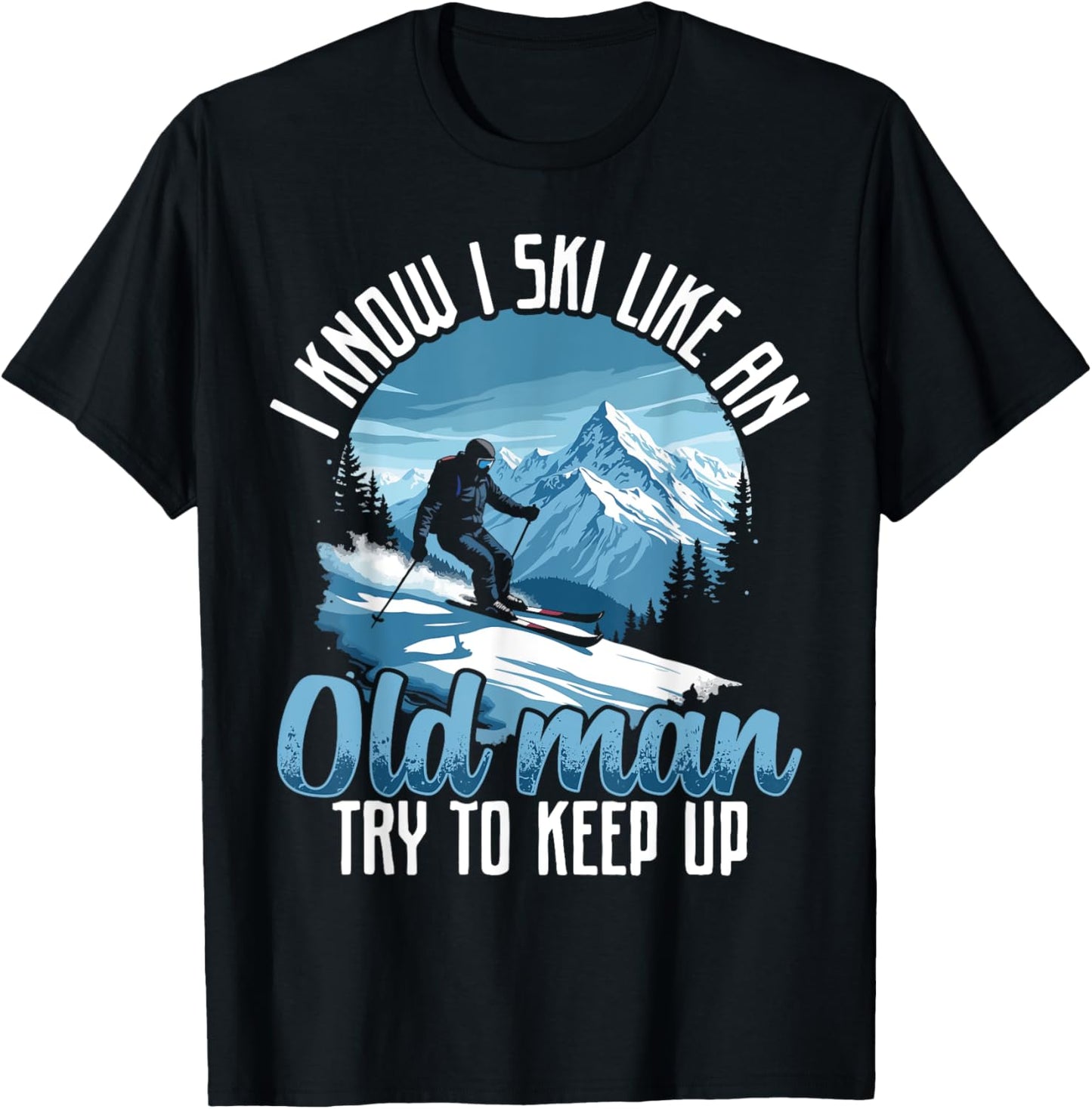 Dad SKI shirt, I KNOW I SKI LIKE AN OLD MAN TRY TO KEEP UP T-Shirt - T-Shirt | Black