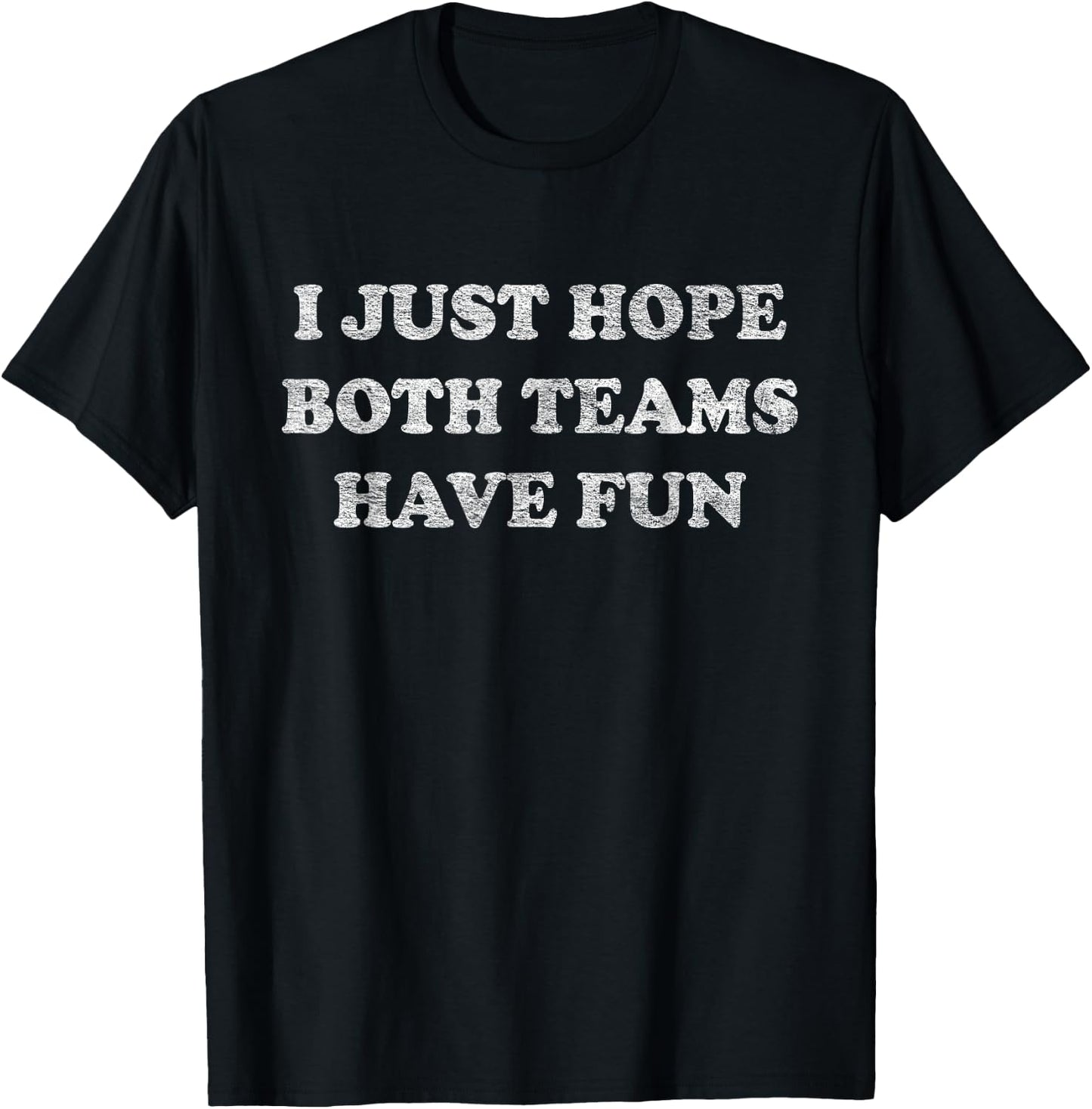 I Just Hope Both Teams Have Fun T-Shirt - T-Shirt | Black