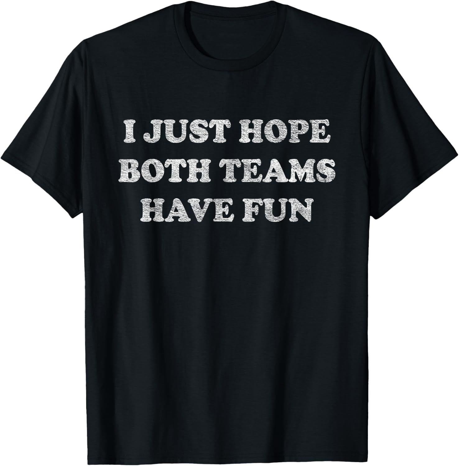 I Just Hope Both Teams Have Fun T-Shirt - T-Shirt | Black